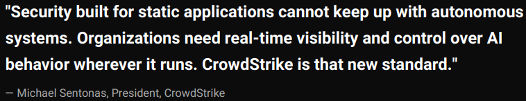 Michael Sentonas, President of CrowdStrike: Security built for static applications cannot keep up with autonomous systems. Organizations need real-time visibility and control over AI behavior wherever it runs. CrowdStrike is that new standard.